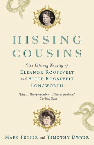 Hissing Cousins: The Lifelong Rivalry of Eleanor Roosevelt and Alice Roosevelt Longworth