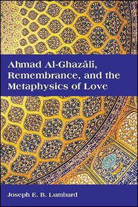 Cover image for Ahmad al-Ghazali, Remembrance, and the Metaphysics of Love