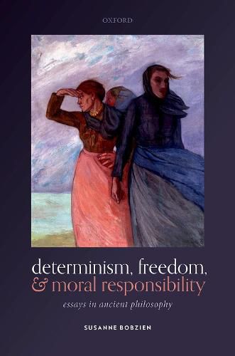 Cover image for Determinism, Freedom, and Moral Responsibility: Essays in Ancient Philosophy