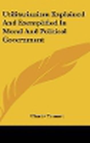 Cover image for Utilitarianism Explained and Exemplified in Moral and Political Government