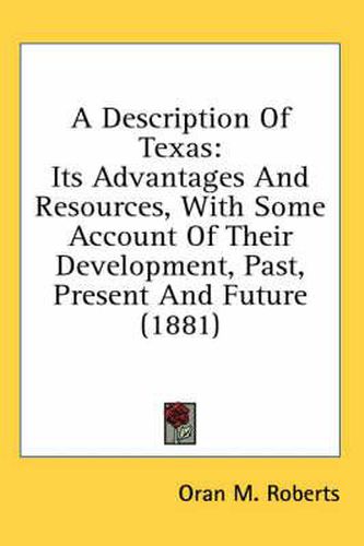 Cover image for A Description of Texas: Its Advantages and Resources, with Some Account of Their Development, Past, Present and Future (1881)