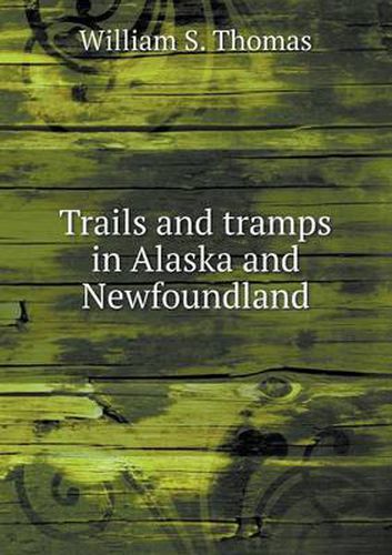 Cover image for Trails and tramps in Alaska and Newfoundland