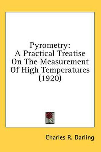 Cover image for Pyrometry: A Practical Treatise on the Measurement of High Temperatures (1920)