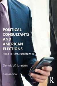 Cover image for Political Consultants and American Elections: Hired to Fight, Hired to Win