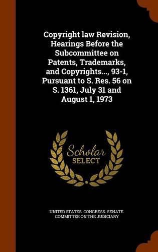 Cover image for Copyright Law Revision, Hearings Before the Subcommittee on Patents, Trademarks, and Copyrights..., 93-1, Pursuant to S. Res. 56 on S. 1361, July 31 and August 1, 1973