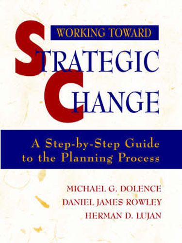 Working toward Strategic Change: A Step-by-Step Guide to the Planning Process