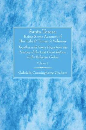 Cover image for Santa Teresa, Being Some Account of Her Life and Times, 2 Volumes: Together with Some Pages from the History of the Last Great Reform in the Religious Orders