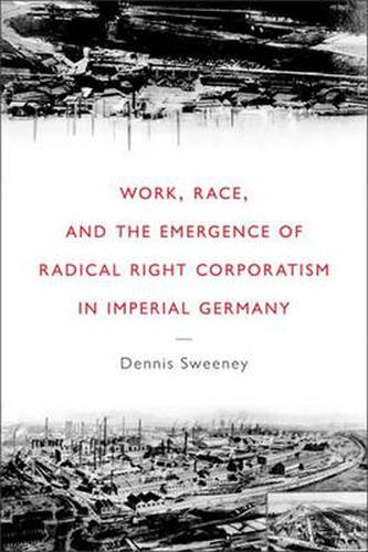 Cover image for Work, Race, and the Emergence of Radical Right Corporatism in Imperial Germany