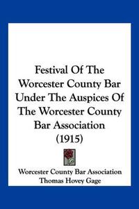 Cover image for Festival of the Worcester County Bar Under the Auspices of the Worcester County Bar Association (1915)