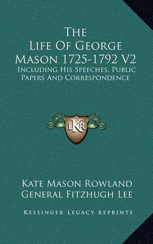 The Life of George Mason 1725-1792 V2: Including His Speeches, Public Papers and Correspondence