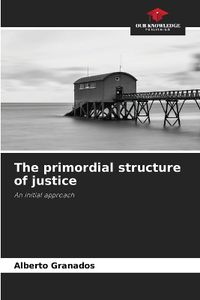 Cover image for The primordial structure of justice