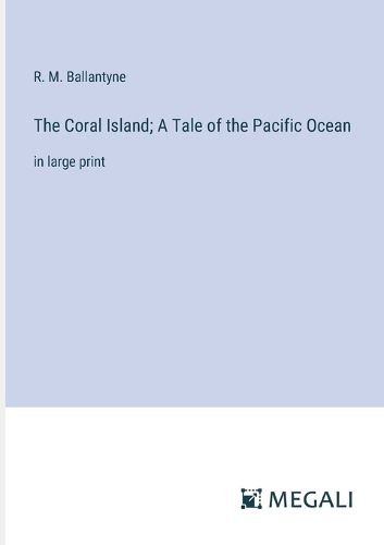 Cover image for The Coral Island; A Tale of the Pacific Ocean
