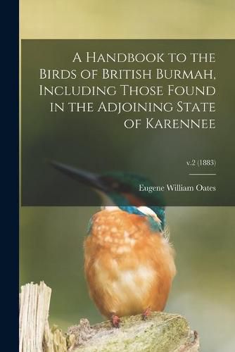 Cover image for A Handbook to the Birds of British Burmah, Including Those Found in the Adjoining State of Karennee; v.2 (1883)