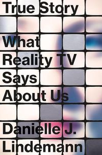 Cover image for True Story: What Reality TV Says About Us