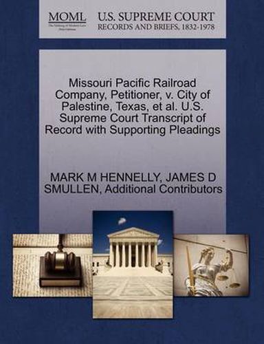 Missouri Pacific Railroad Company, Petitioner, V. City of Palestine, Texas, et al. U.S. Supreme Court Transcript of Record with Supporting Pleadings