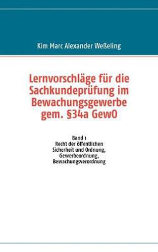 Cover image for Lernvorschlage fur die Sachkundeprufung im Bewachungsgewerbe gem. 34a GewO: Band 1 Recht der oeffentlichen Sicherheit und Ordnung, Gewerbeordnung, Bewachungsverordnung