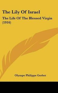 Cover image for The Lily of Israel: The Life of the Blessed Virgin (1916)