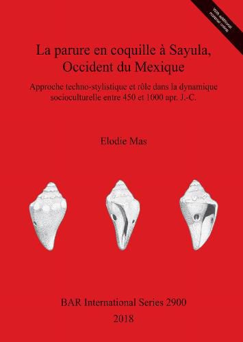 Cover image for La parure en coquille a Sayula, Occident du Mexique: Approche techno-stylistique et role dans la dynamique socioculturelle entre 450 et 1000 apr. J.-C.