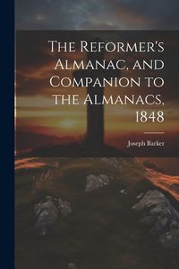 Cover image for The Reformer's Almanac, and Companion to the Almanacs, 1848