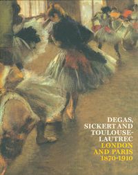 Cover image for Degas, Sickert and Toulouse-Lautrec: London and Paris 1870-1910