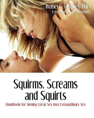 Cover image for Squirms, Screams and Squirts: Handbook for Turning Great Sex into Extraordinary Sex