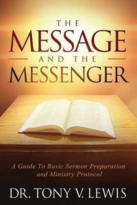 Cover image for The Message & The Messenger: A Guide to Basic Sermon Preparation & Ministry Protocol