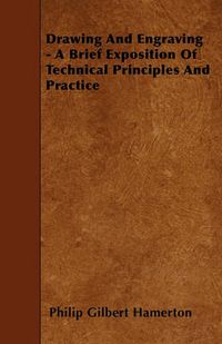 Cover image for Drawing And Engraving - A Brief Exposition Of Technical Principles And Practice