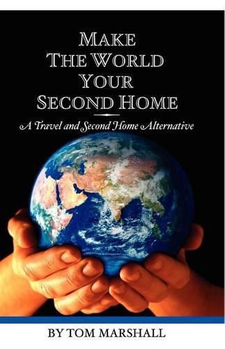 Cover image for Make The World Your Second Home: A Travel and Second Home Alternative