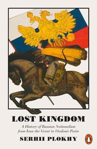 Cover image for Lost Kingdom: A History of Russian Nationalism from Ivan the Great to Vladimir Putin