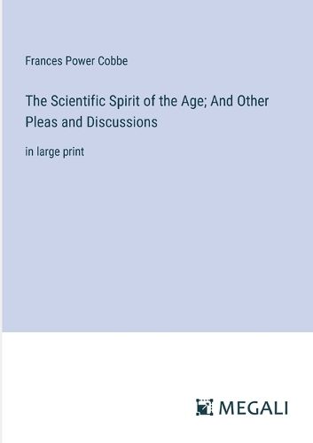 Cover image for The Scientific Spirit of the Age; And Other Pleas and Discussions