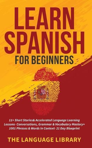 Cover image for Learn Spanish For Beginners: 11+ Short Stories& Accelerated Language Learning Lessons- Conversations, Grammar& Vocabulary Mastery+ 1001 Phrases& Words In Context- 21 Day Blueprint