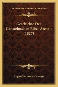 Cover image for Geschichte Der Cansteinschen Bibel-Anstalt (1827)