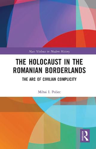 Cover image for The Holocaust in the Romanian Borderlands: The Arc of Civilian Complicity