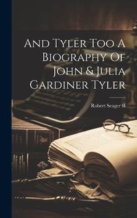 Cover image for And Tyler Too A Biography Of John & Julia Gardiner Tyler