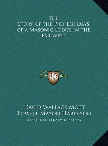 The Story of the Pioneer Days of a Masonic Lodge in the Far West