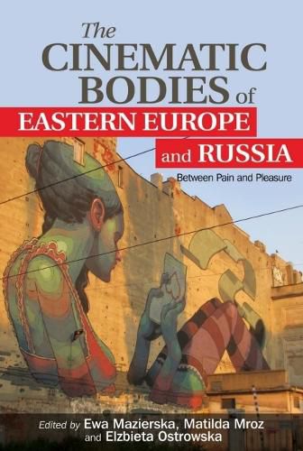 Cover image for The Cinematic Bodies of Eastern Europe and Russia: Between Pain and Pleasure
