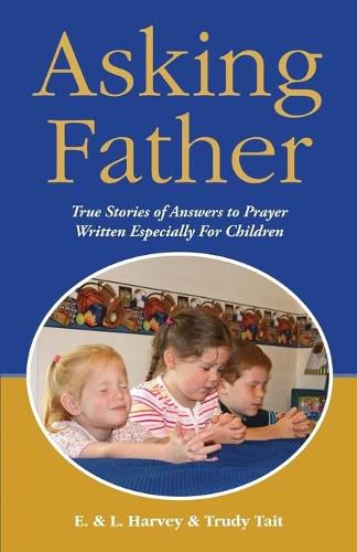 Cover image for Asking Father: True Stories of Answers to Prayer Written Especially for Children