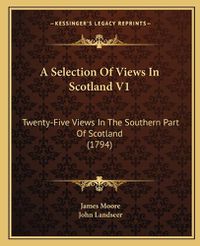 Cover image for A Selection of Views in Scotland V1: Twenty-Five Views in the Southern Part of Scotland (1794)