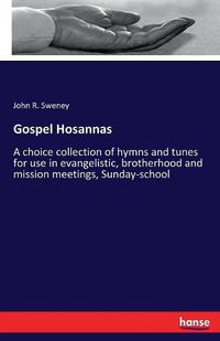 Cover image for Gospel Hosannas: A choice collection of hymns and tunes for use in evangelistic, brotherhood and mission meetings, Sunday-school