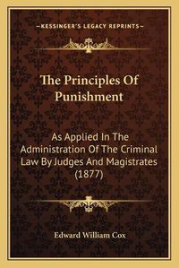 Cover image for The Principles of Punishment: As Applied in the Administration of the Criminal Law by Judges and Magistrates (1877)