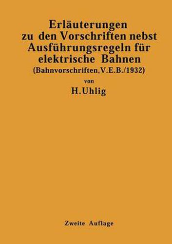 Cover image for Erlauterungen Zu Den Vorschriften Nebst Ausfuhrungsregeln Fur Elektrische Bahnen: (Bahnvorschriften, V. E. B./1932) Gultig AB 1. Januar 1932