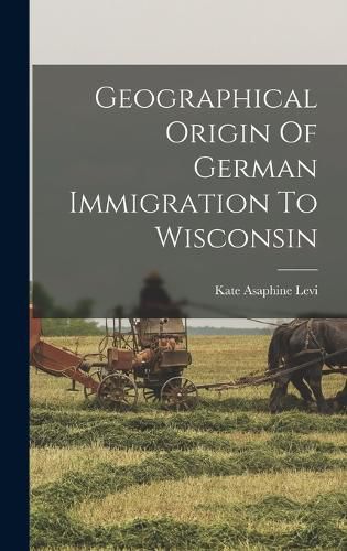 Cover image for Geographical Origin Of German Immigration To Wisconsin