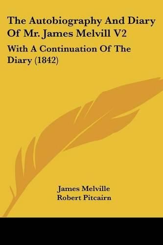 Cover image for The Autobiography And Diary Of Mr. James Melvill V2: With A Continuation Of The Diary (1842)