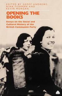 Cover image for Opening the Books: Essays on the Cultural and Social History of the British Communist Party