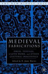 Cover image for Medieval Fabrications: Dress, Textiles, Clothwork, and Other Cultural Imaginings