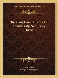 Cover image for The Daily Union History of Atlantic City, New Jersey (1899)