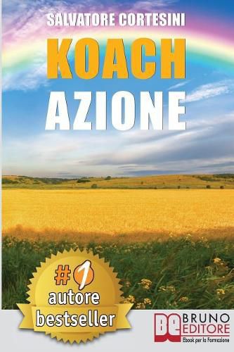 Cover image for Koach Azione: Come Migliorare La Qualita Della Vita e Ottenere Tutto Cio Che Desideri