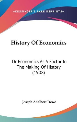 Cover image for History of Economics: Or Economics as a Factor in the Making of History (1908)