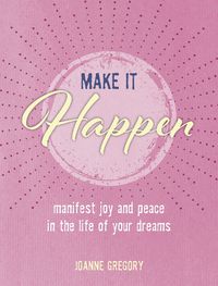 Cover image for Make it Happen: Manifest Joy and Peace in the Life of Your Dreams