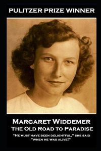 Cover image for Margaret Widdemer - The Old Road to Paradise: He must have been delightful,  she said,  when he was alive!